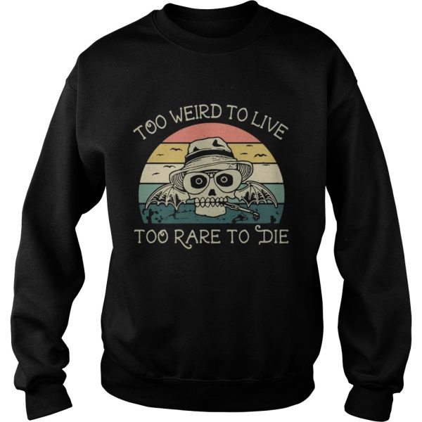 Too weird to live too rare to die shirt