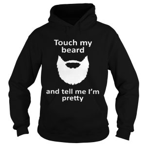 Touch my beard and tell me I'm pretty shirt 1