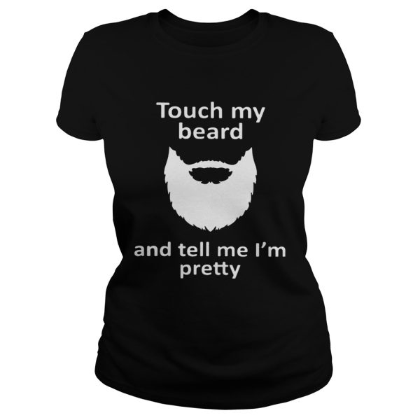 Touch my beard and tell me I’m pretty shirts