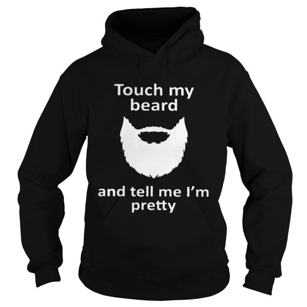 Touch my beard and tell me I’m pretty shirts