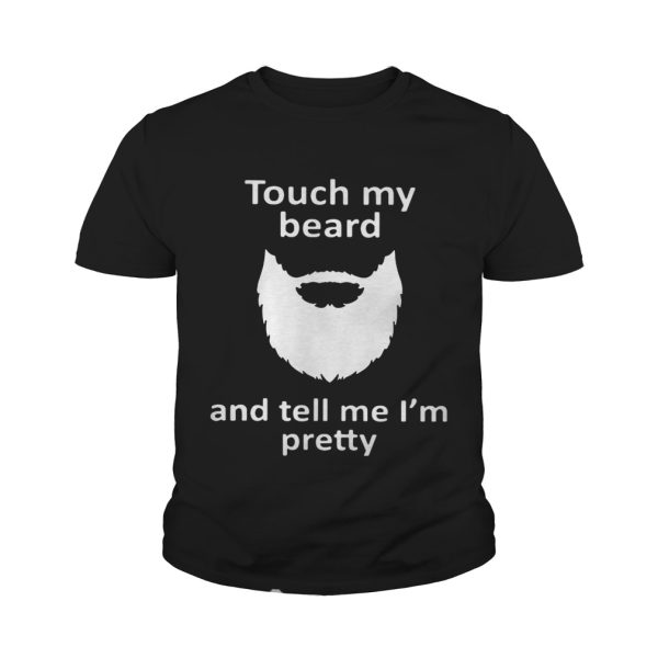 Touch my beard and tell me I’m pretty shirts