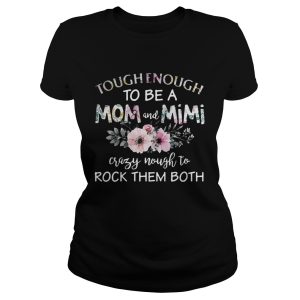 Tough enough to be a mom and Mimi crazy Nought to rock them both Shirt 1