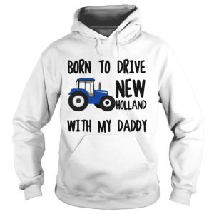 Truck Born to drive new holland with my daddy shirt 1