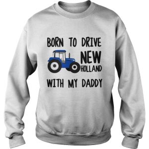 Truck Born to drive new holland with my daddy shirt 3