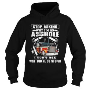 Truck stop asking why I'm an asshole I don't ask why you're so stupid shirt 1
