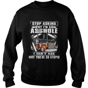 Truck stop asking why I'm an asshole I don't ask why you're so stupid shirt 3