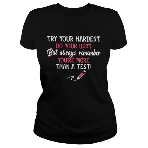 Try your hardest do your best but always remember you’re more than a test shirt