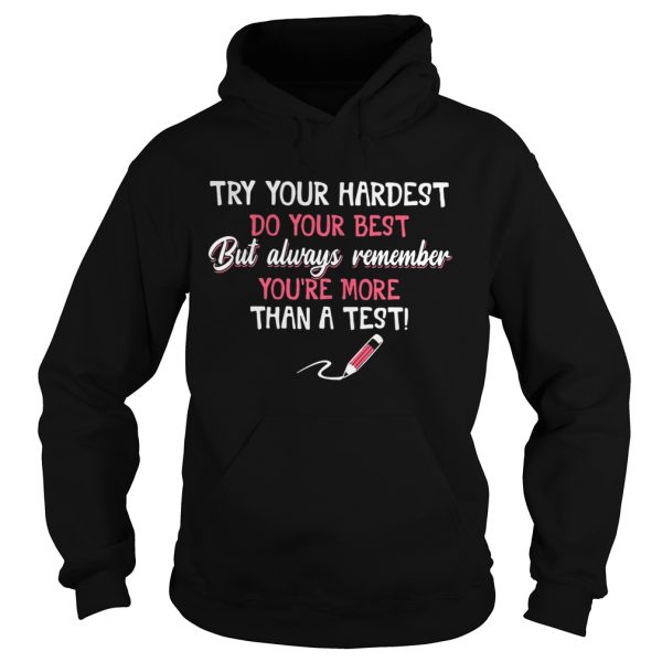 Try your hardest do your best but always remember you’re more than a test shirt