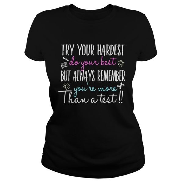 Try your hardest do your best but always remember you’re more than a test shirts