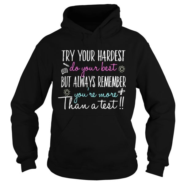 Try your hardest do your best but always remember you’re more than a test shirts