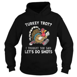 Turkey trot I thought you said lets do shots shirt 1