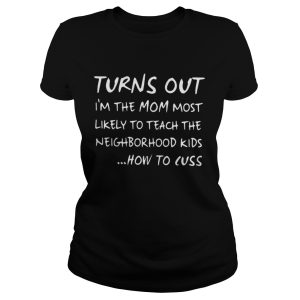 Turns out Im the mom most Im the mom most likely to teach shirt 2