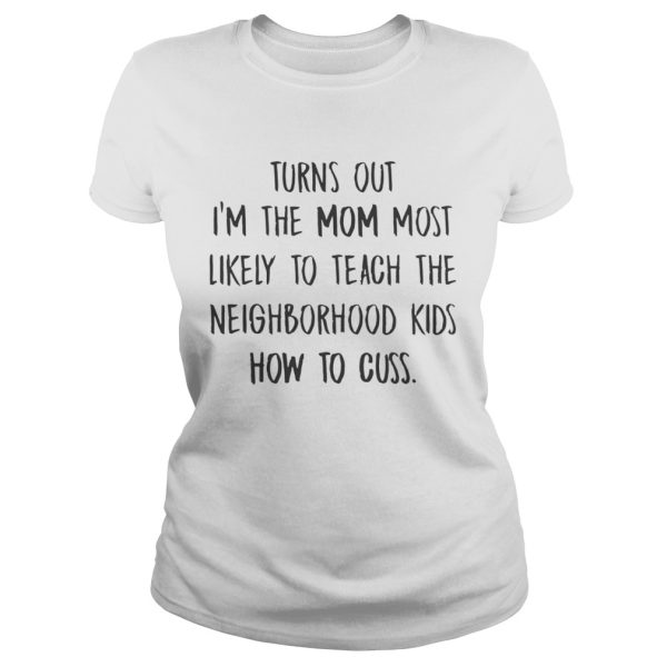 Turns out i’m the mom most likely to teach the neighborhood shirt