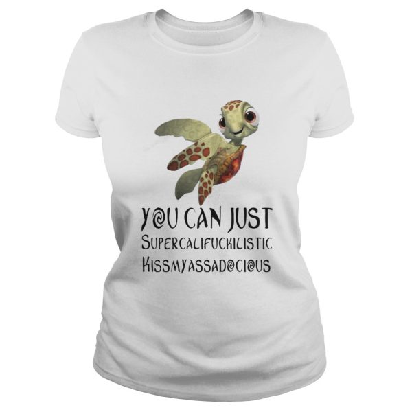 Turtle You Can Just Supercalifragilistic Kissmyassadocious Shirt