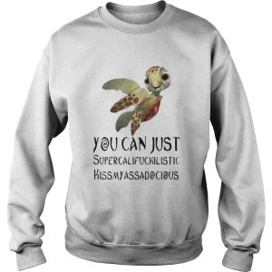 Turtle You Can Just Supercalifragilistic Kissmyassadocious Shirt 3