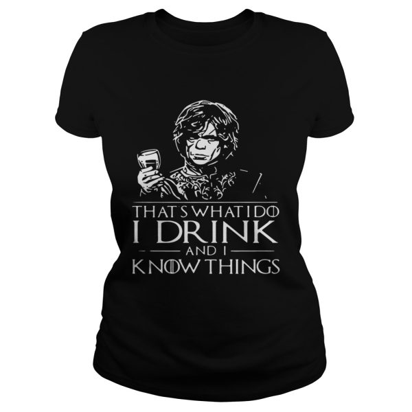 Tyrion Lannister That ‘s what I do I drink and I know things shirt