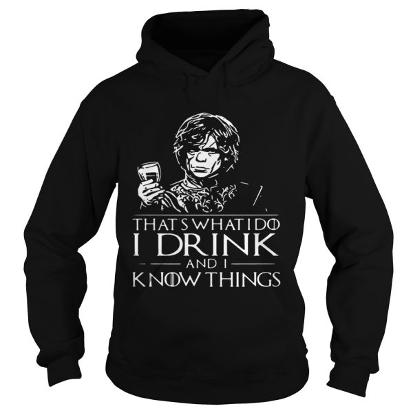 Tyrion Lannister That ‘s what I do I drink and I know things shirt