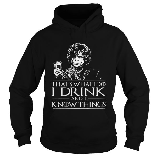 Tyrion Lannister What’s what I do I drink and I know things shirt