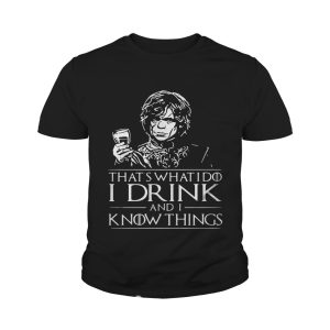 Tyrion Lannister What's what I do I drink and I know things shirt 4