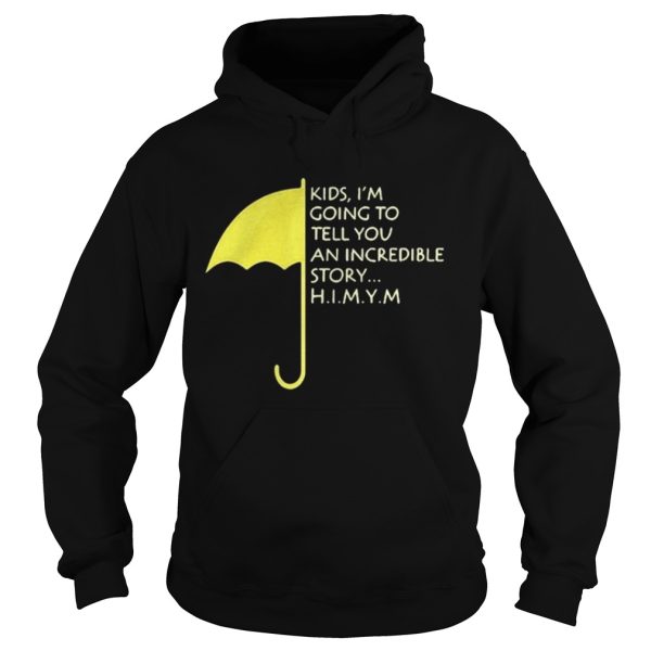 Umbrella kids I’m going to tell you an incredible story himym shirt