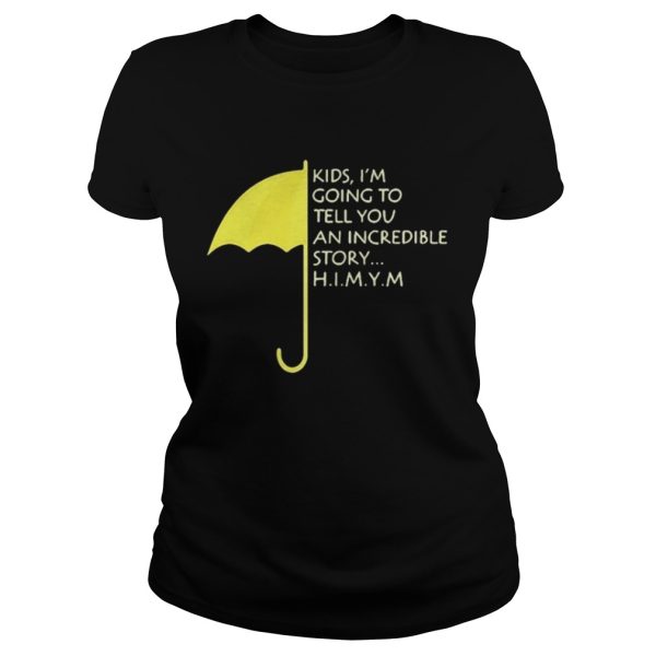 Umbrella kids I’m going to tell you an incredible story himym shirt