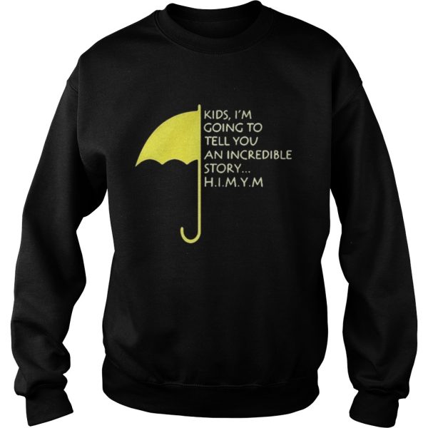 Umbrella kids I’m going to tell you an incredible story himym shirt