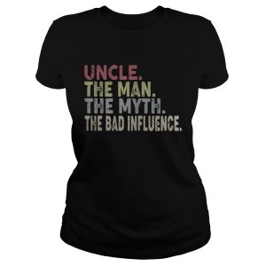 Uncle the man the myth the bad influence shirt Uncle the man the myth the bad influence shirt 2