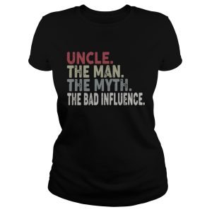 Uncle the man the myth the legend the bad influence shirt 1