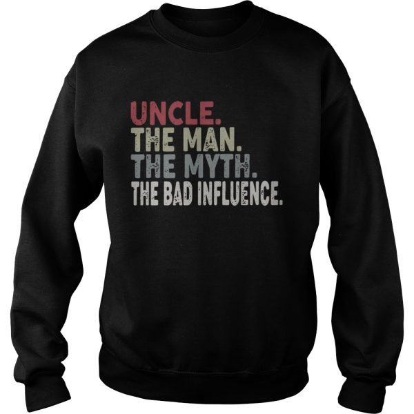 Uncle the man the myth the legend the bad influence shirt