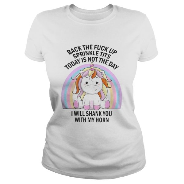 Unicorn Back the fuck up sprinkle tits today is not the day I will shank you rainbow shirt