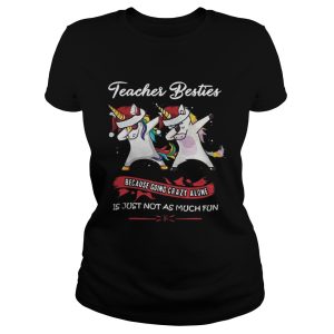 Unicorn Dabbing Teacher Besties Because Going Crazy Alone Shirt 2