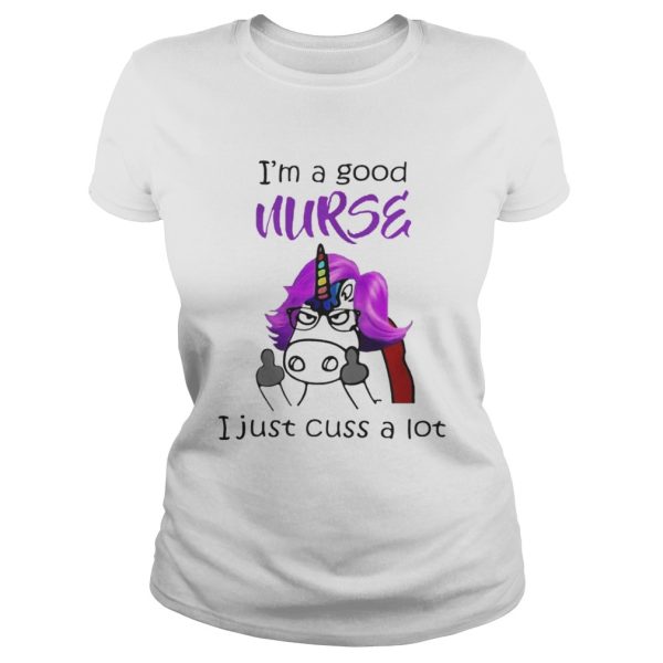 Unicorn I’m A Good Nurse I Just Cuss A Lot Shirt