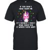 Unicorn If You Dont Hear From Me Its Because I Dont Hear From You shirt
