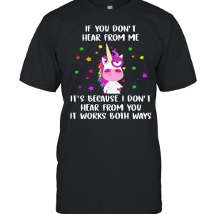 Unicorn If You Dont Hear From Me Its Because I Dont Hear From You shirt