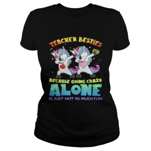 Unicorn Teacher besties because going crazy alone is just not as much fun shirt 1