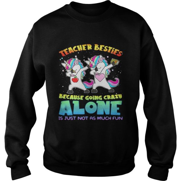 Unicorn Teacher besties because going crazy alone is just not as much fun shirt