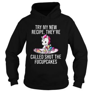 Unicorn try my new recipe theyre called shut the fucupcakes shirt 1