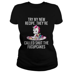 Unicorn try my new recipe theyre called shut the fucupcakes shirt 2
