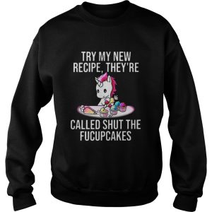 Unicorn try my new recipe theyre called shut the fucupcakes shirt 3