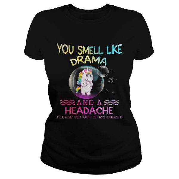 Unicorn you smell like drama and a headache please get out of my bubble shirt