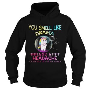 Unicorn you smell like drama and a headache please get out of my bubble shirt 2