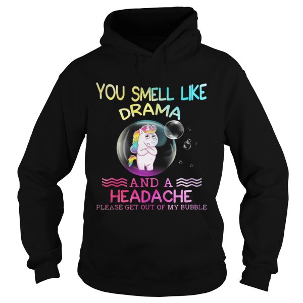 Unicorn you smell like drama and a headache please get out of my bubble shirt