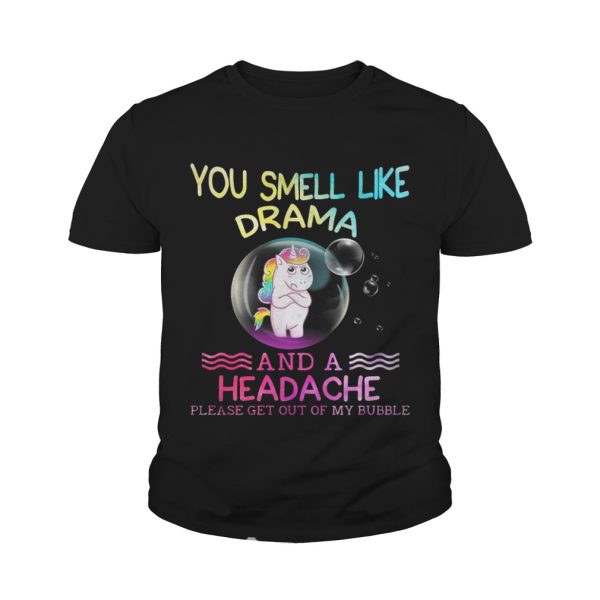 Unicorn you smell like drama and a headache please get out of my bubble shirt