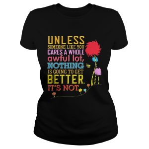 Unless Someone Like You Cares A Whole Awful Earth's Day T shirt 1