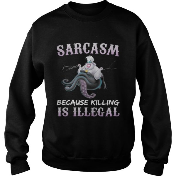 Ursula sarcasm because killing is illegal shirt