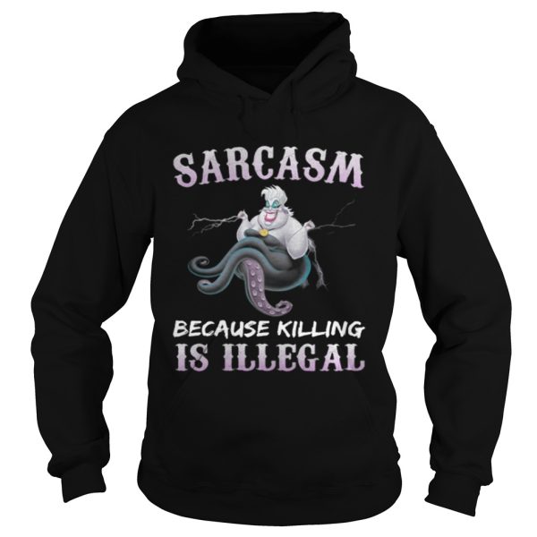 Ursula sarcasm because killing is illegal shirt