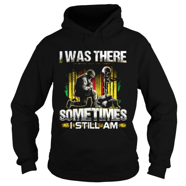 Veteran I was there sometimes I still I am shirt