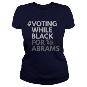 Voting While Black For Abrams Shirt 2