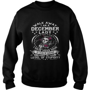 Walk Away I AM A December Lady I Have Anger Issues My Level Of Sarcasm Depends shirt 3