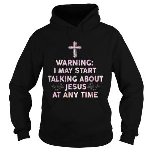 Warning I May Start Talking About Jesus At Any Time Shirt 1